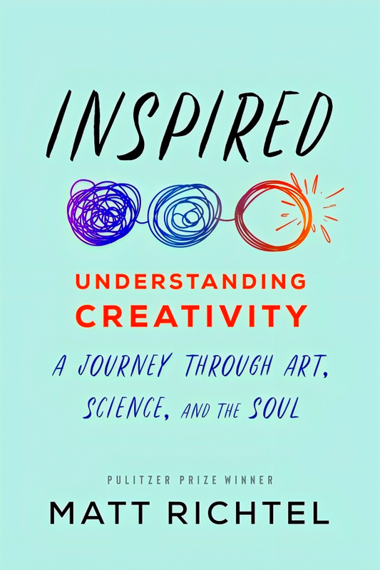 Inspired: Understanding Creativity: A Journey Through Art, Science, and the Soul