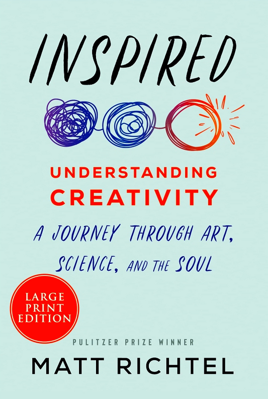 Inspired: Understanding Creativity: A Journey Through Art, Science, And The Soul (Large Print)