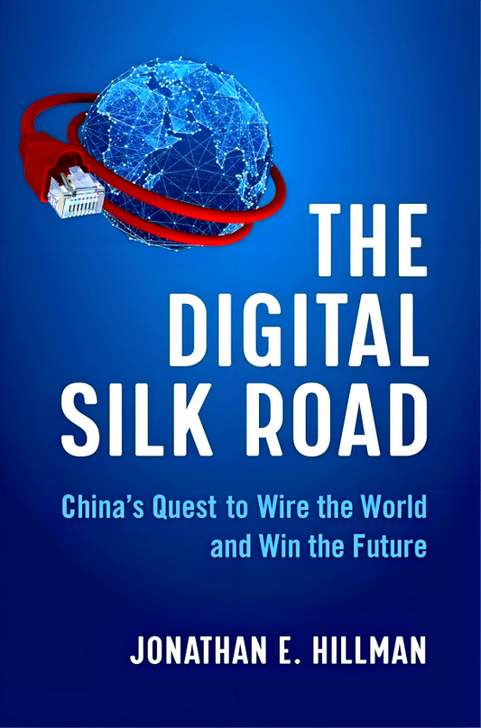 The Digital Silk Road: China's Quest To Wire The World And Win The Future