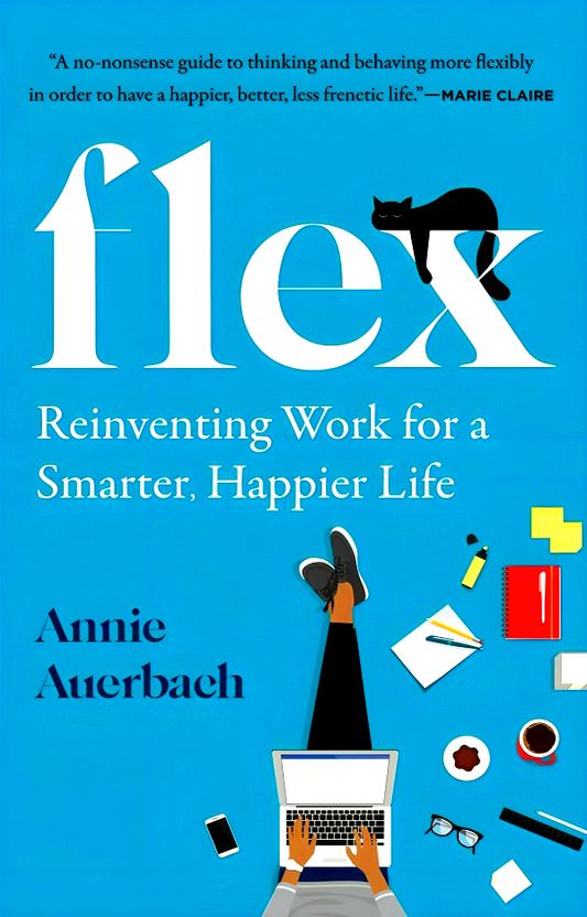 Flex: Reinventing Work for a Smarter, Happier Life