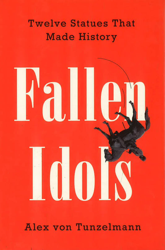 Fallen Idols: Twelve Statues That Made History