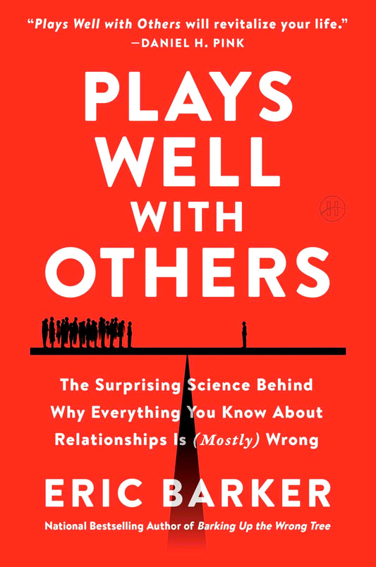 Plays Well With Others: The Surprising Science Behind Why Everything You Know About Relationships Is (Mostly) Wrong