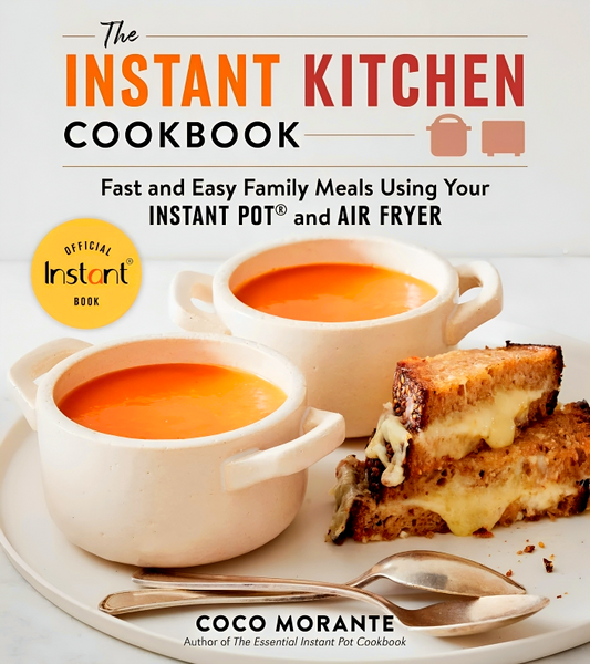 The Instant Kitchen Cookbook: Fast And Easy Family Meals Using Your Instant Pot And Air Fryer