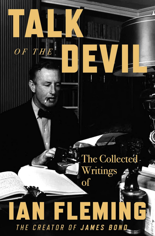 Talk Of The Devil: The Collected Writings Of Ian Fleming