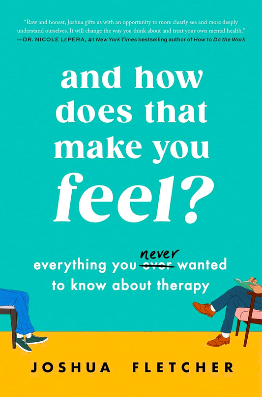 And How Does That Make You Feel?: Everything You (N)ever Wanted to Know About Therapy