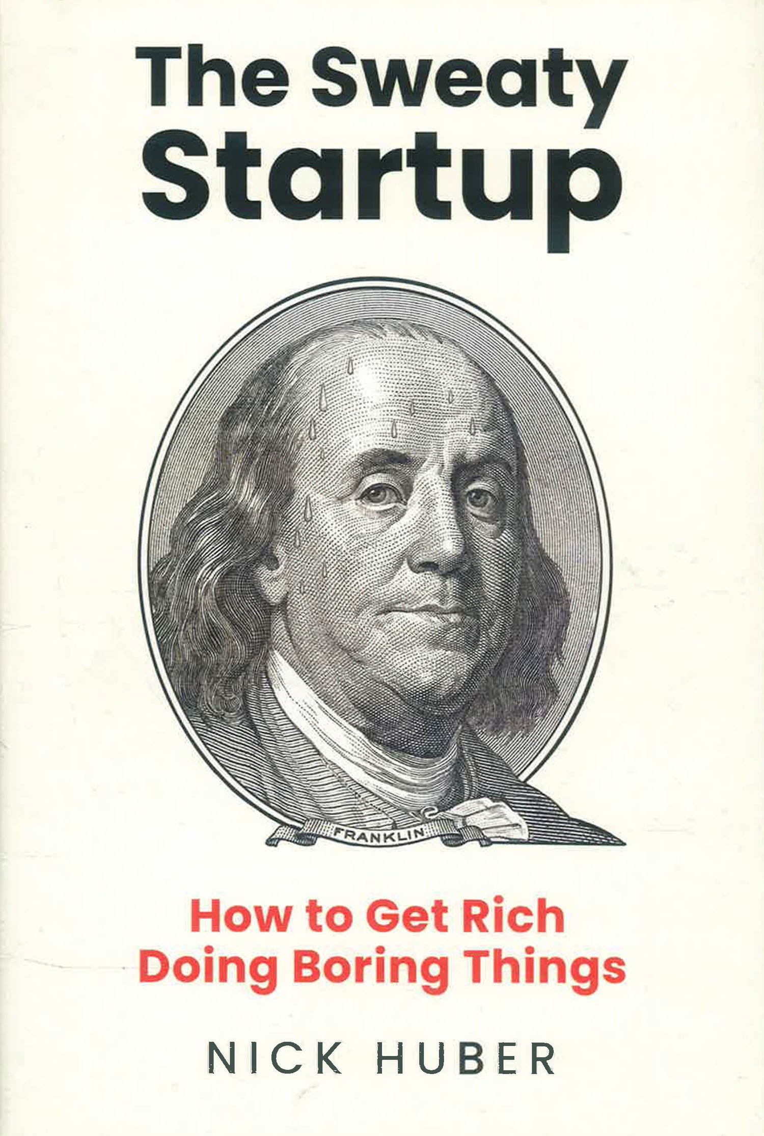 The Sweaty Startup: How To Get Rich Doing Boring Things by Nick Huber – book cover