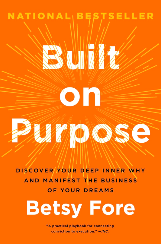 Built On Purpose: Discover Your Deep Inner Why And Manifest The Business Of Your Dreams