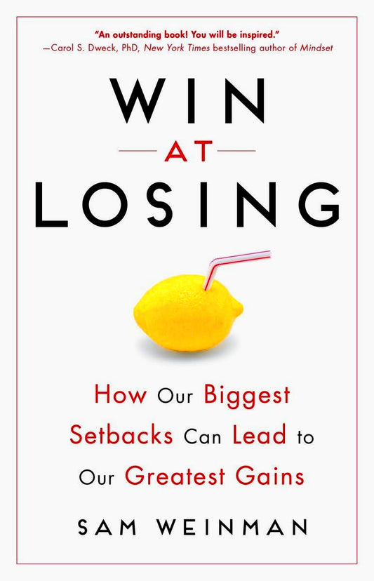 Win at Losing: How Our Biggest Setbacks Can Lead to Our Greatest
