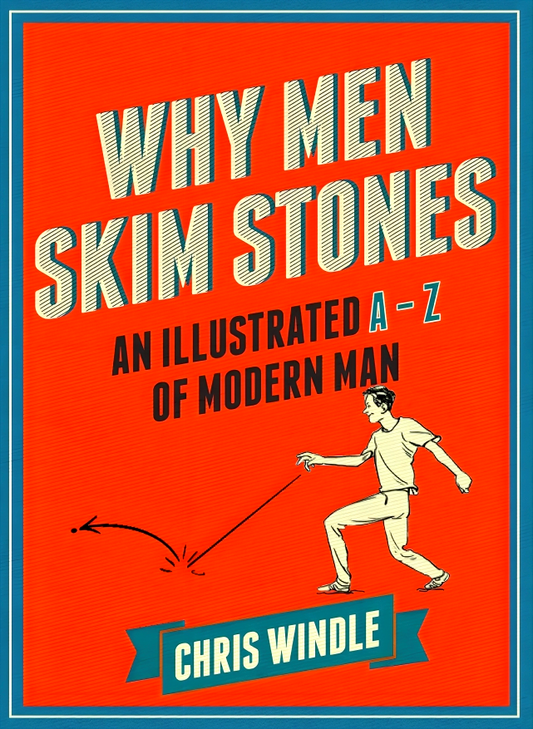 Why Men Skim Stones: An Illustrated A-Z of Modern Man