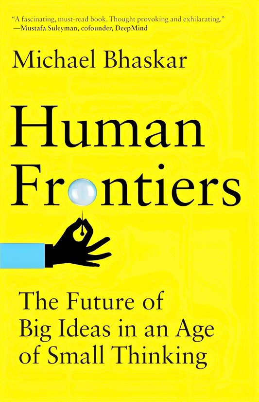Human Frontiers: The Future Of Big Ideas In An Age Of Small Thinking