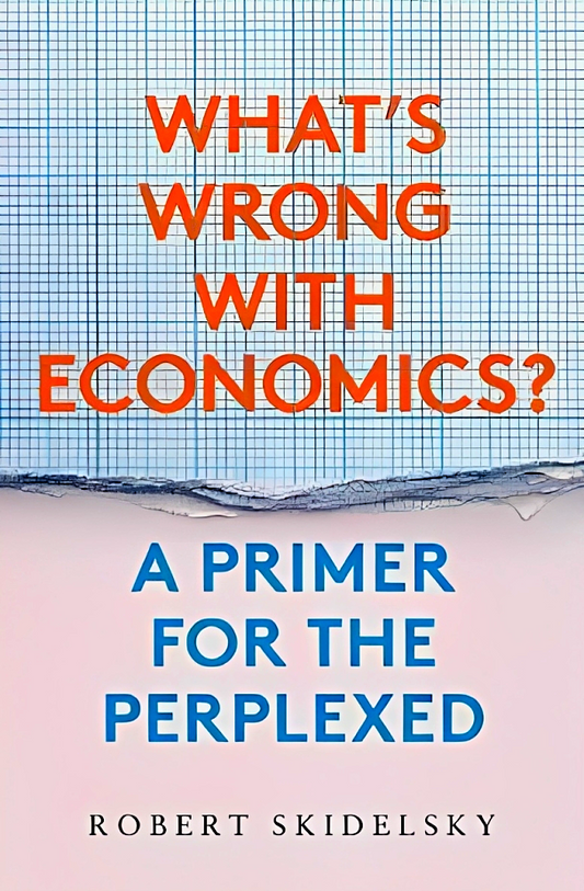 What's Wrong with Economics? : A Primer for the Perplexed