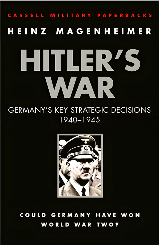 Hitler's War: Germany's Key Strategic Decisions 1940-1945