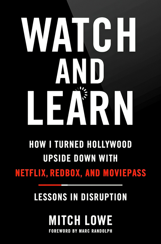 Watch and Learn: How I Turned Hollywood Upside Down with Netflix, Redbox, and Moviepass - Lessons in Disruption