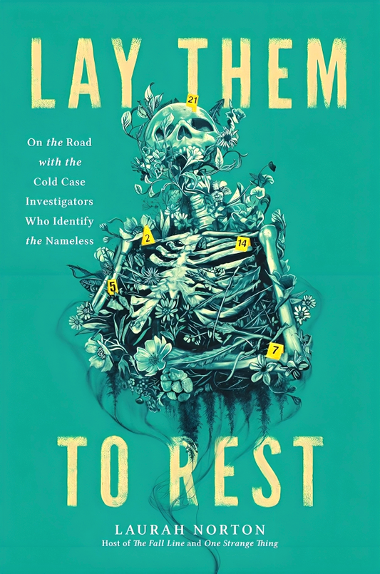 Lay Them To Rest: On The Road With The Cold Case Investigators Who Identify The Nameless