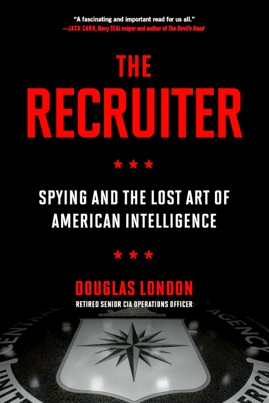 The Recruiter: Spying and the Lost Art of American Intelligence