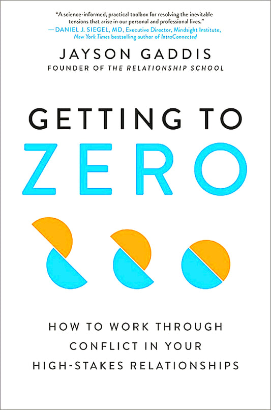 Getting To Zero: How To Work Through Conflict In Your High-Stakes Relationships