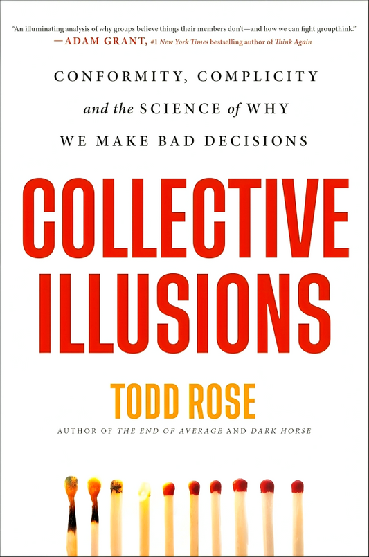 Collective Illusions: Conformity, Complicity, And The Science Of Why We Make Bad Decisions