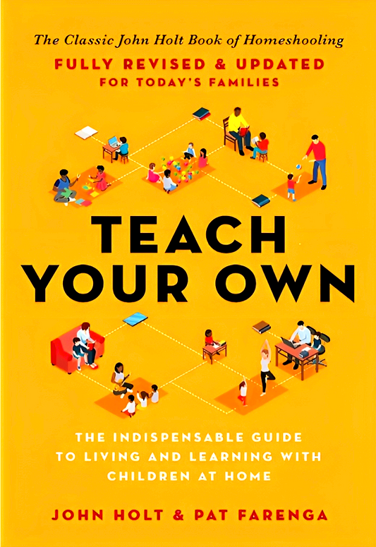 Teach Your Own: The Indispensable Guide to Living and Learning with Children at Home