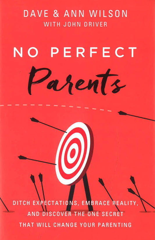 No Perfect Parents: Ditch Expectations, Embrace Reality, And Discover The One Secret That Will Change Your Parenting