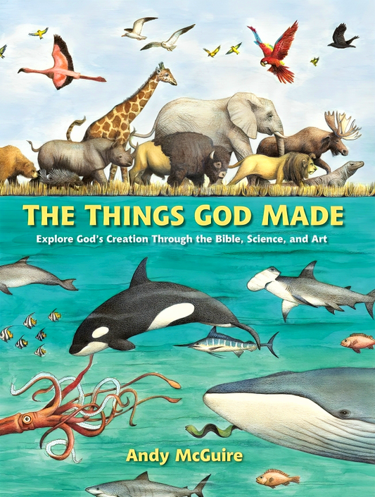 The Things God Made: Explore God’s Creation through the Bible, Science, and Art