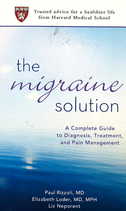 The Migraine Solution: A Complete Guide To Diagnosis Treatment And Pain Management