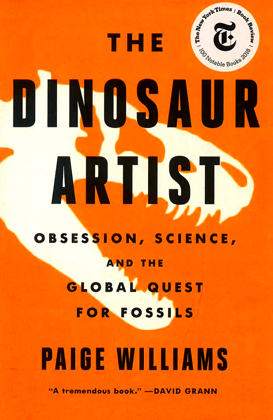 The Dinosaur Artist: Obsession, Science, and the Global Quest for Fossils