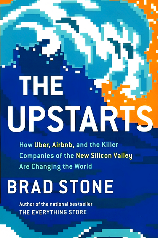 The Upstarts: How Uber, Airbnb, And The Killer Companies Of The New Silicon Valley Are Changing The World
