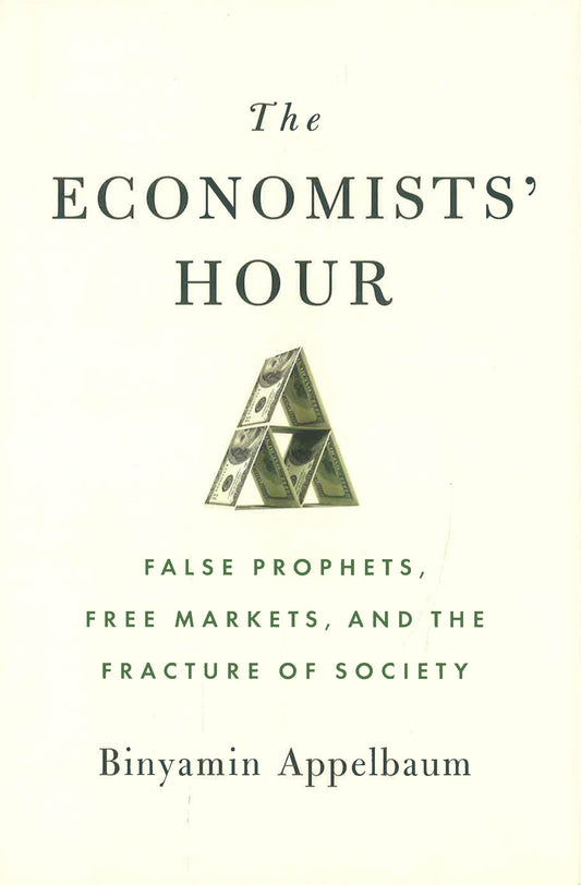 The Economists' Hour: False Prophets, Free Markets, and the Fracture of Society