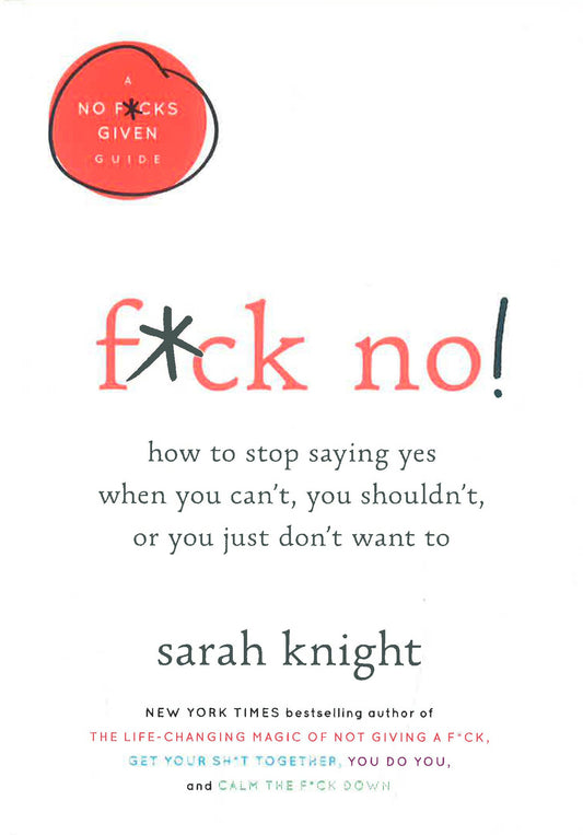 F*ck No!: How to Stop Saying Yes When You Can't, You Shouldn't, or You Just Don't Want to