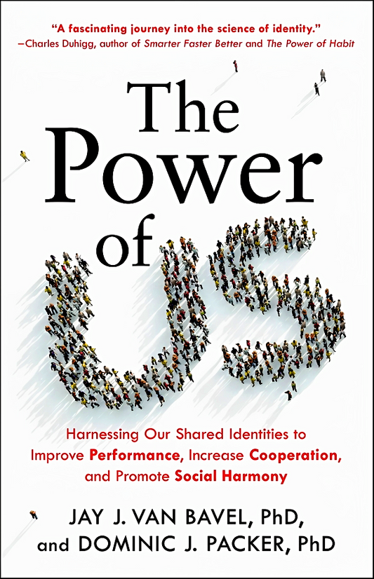 The Power Of Us: Harnessing Our Shared Identities To Improve Performance, Increase Cooperation, And Promote Social Harmony