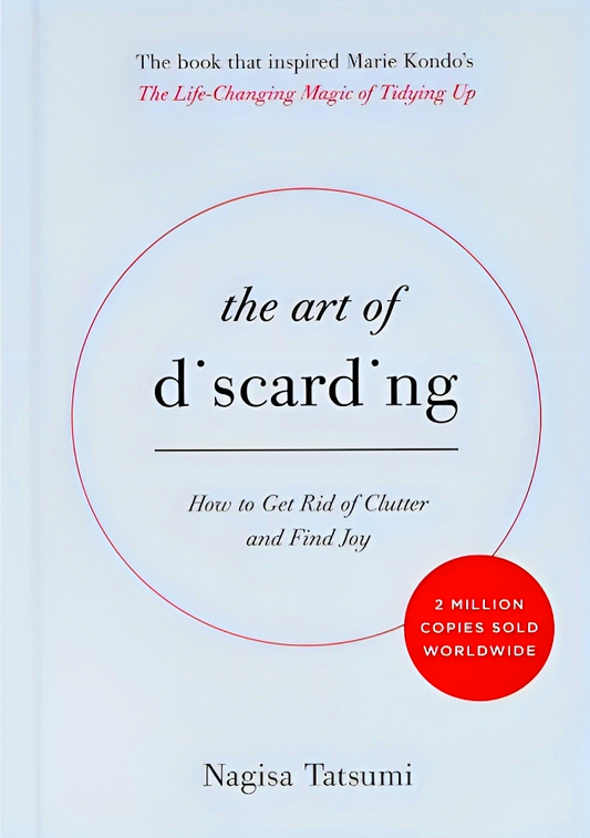 The Art of Discarding: How to Get Rid of Clutter and Find Joy