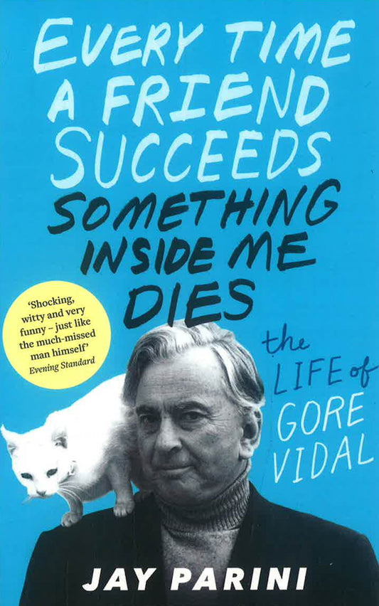 Every Time A Friend Succeeds Something Inside Me Dies: The Life Of Gore Vidal
