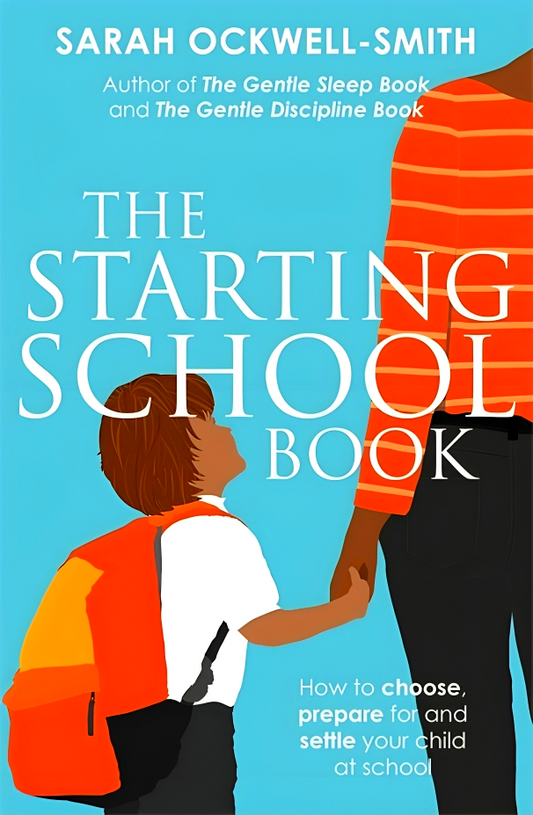 The Starting School Book: How To Choose, Prepare For And Settle Your Child At School