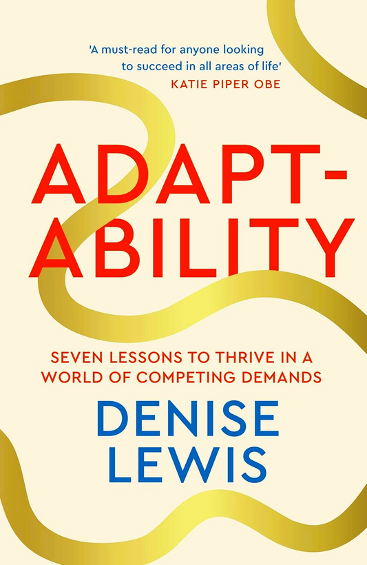 Adaptability: Seven Lessons To Thrive In A World Of Competing Demands