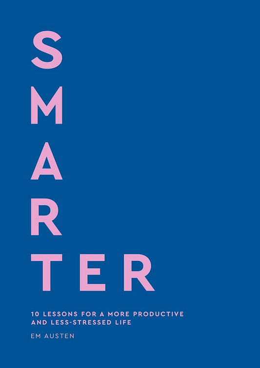 Smarter: 10 Lessons For A More Productive And Less-Stressed Life