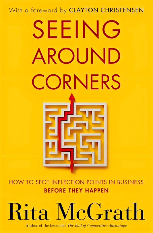 Seeing Around Corners: How To Spot Inflection Points In Business Before They Happen