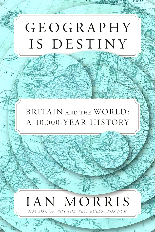 Geography Is Destiny Britain And The World A 10,000Year History