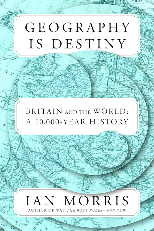 Geography Is Destiny: Britain And The World: A 10,000-Year History