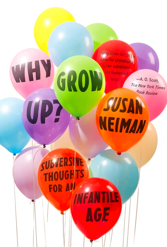 Why Grow Up? Subversive Thoughts For An Infantile Age