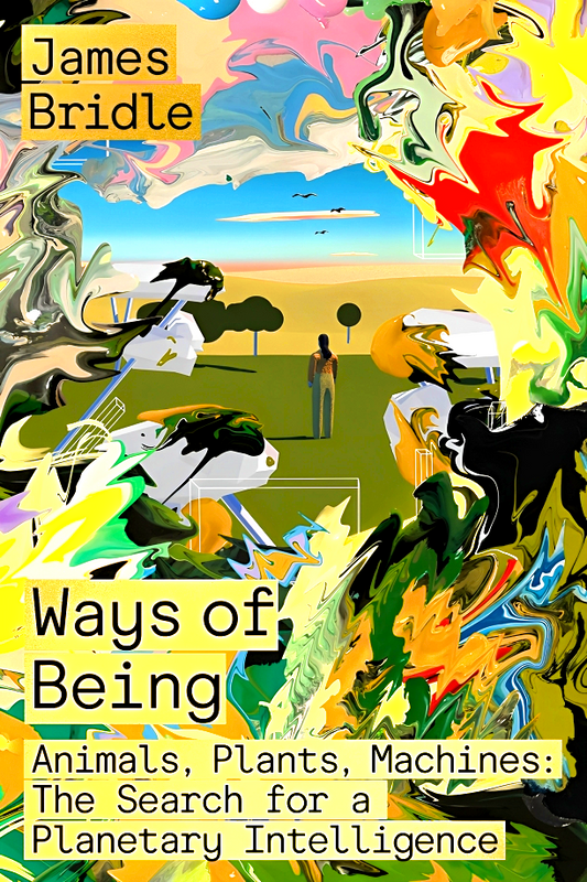 Ways Of Being: Animals, Plants, Machines: The Search For A Planetary Intelligence