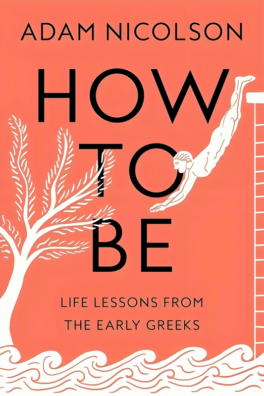 How To Be: Life Lessons From The Early Greeks