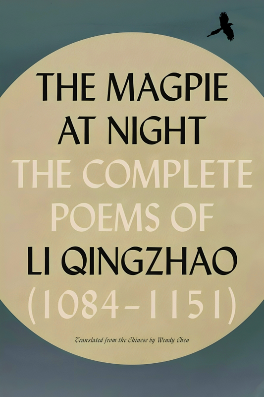 The Magpie At Night: The Complete Poems Of Li Qingzhao (1084–1151)