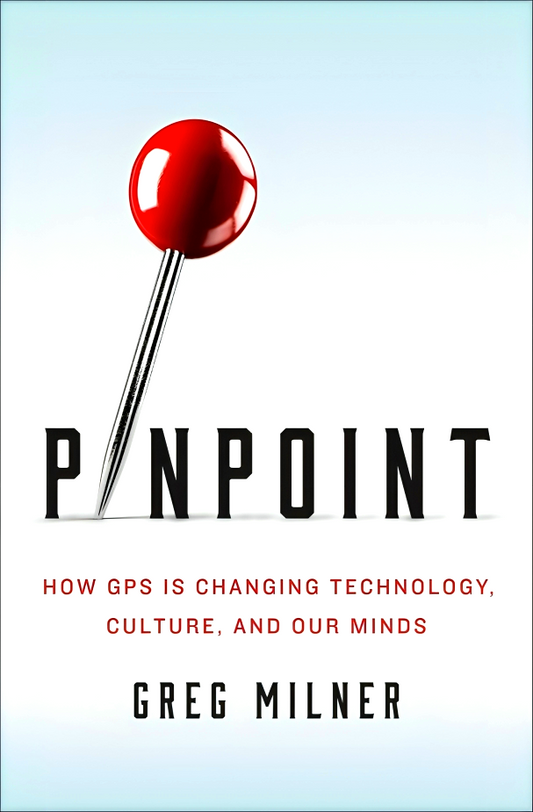Pinpoint: How GPS Is Changing Technology, Culture, and Our Minds