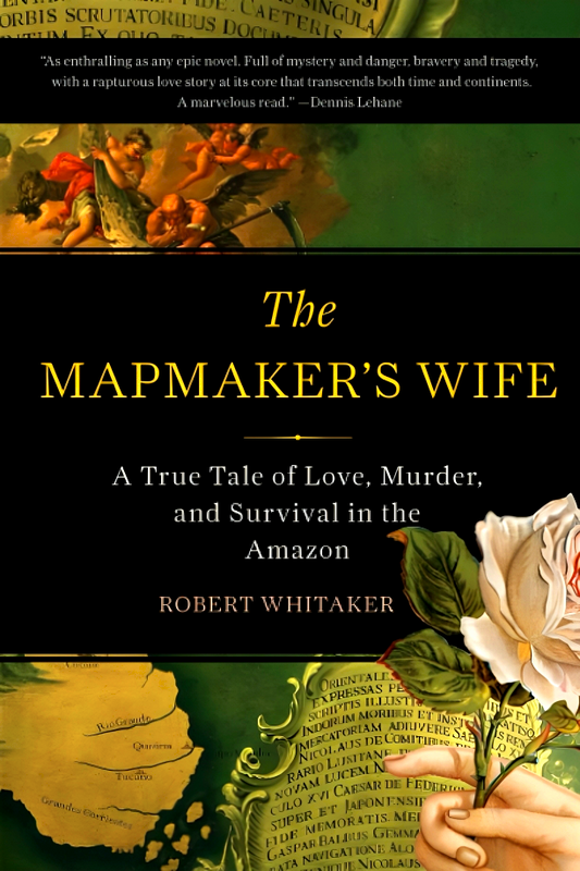 The Mapmaker's Wife: A True Tale Of Love, Murder, And Survival In The Amazon