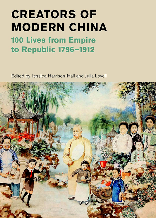 Creators of Modern China: 100 Lives from Empire to Republic 1796–1912