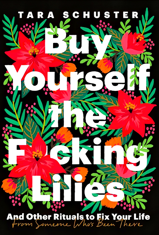 Buy Yourself the F*cking Lilies: And Other Rituals to Fix Your Life, from Someone Who's Been There