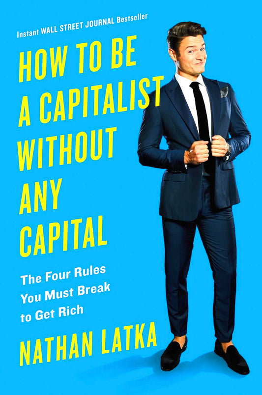 How to Be a Capitalist Without Any Capital: The Four Rules You Must Break To Get Rich