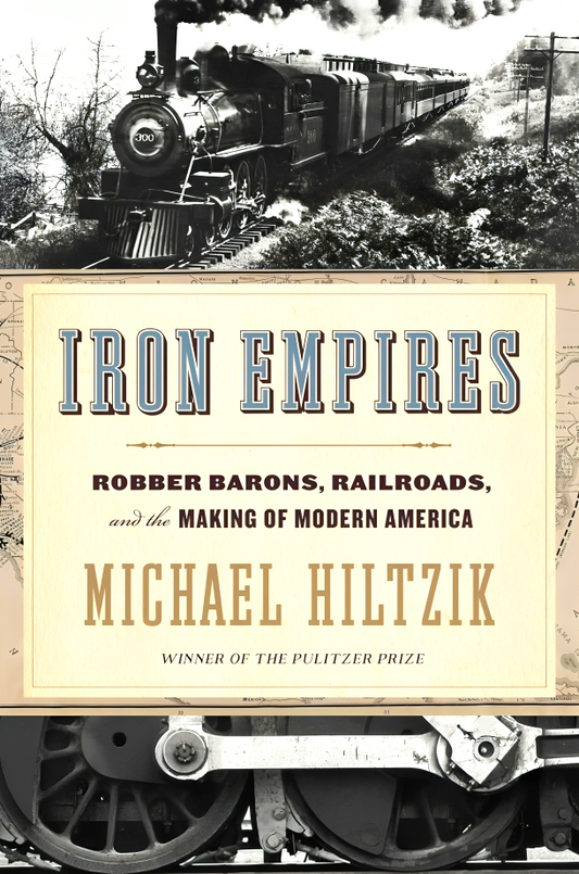 Iron Empires: Robber Barons, Railroads, And The Making Of Modern America