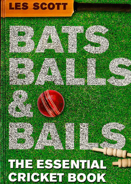 Bats, Balls & Bails: The Essential Cricket Book