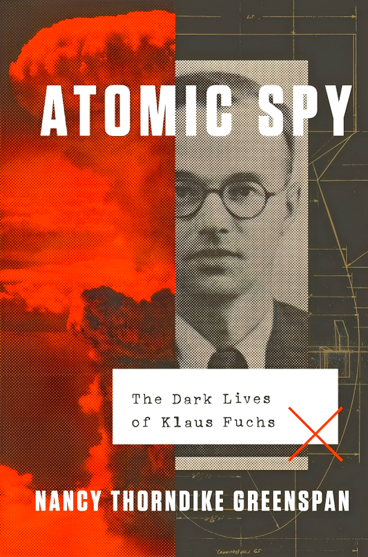 Atomic Spy: The Dark Lives Of Klaus Fuchs